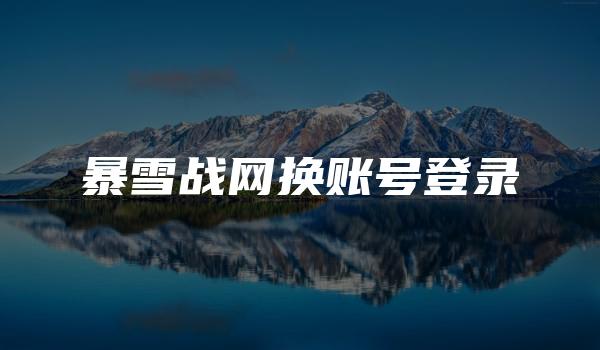 暴雪战网换账号登录