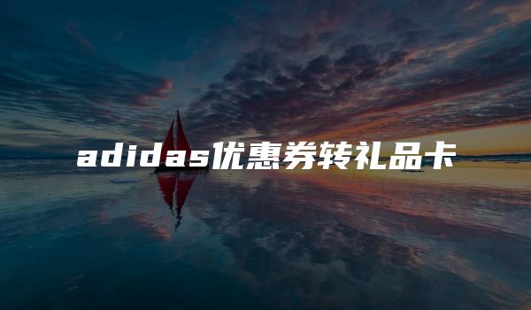 adidas优惠券转礼品卡