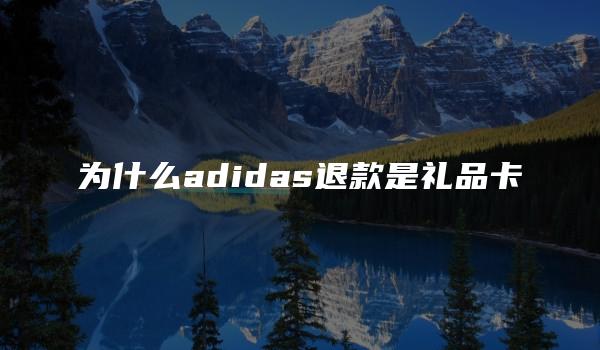 为什么adidas退款是礼品卡