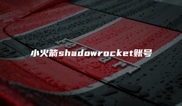 小火箭shadowrocket账号