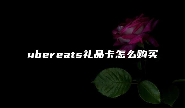 ubereats礼品卡怎么购买