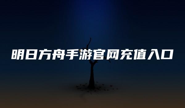 明日方舟手游官网充值入口