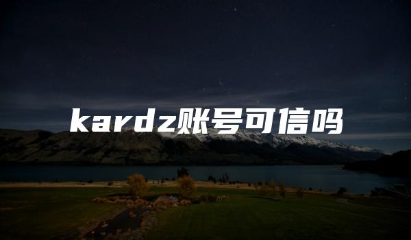 kardz账号可信吗