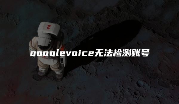 googlevoice无法检测账号