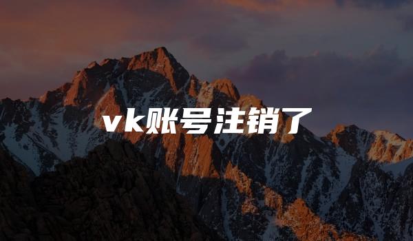 vk账号注销了