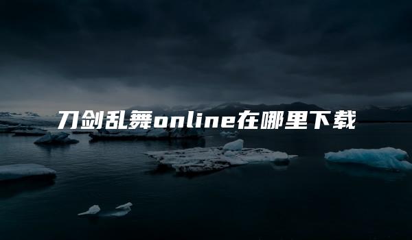 刀剑乱舞online在哪里下载