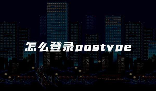 怎么登录postype