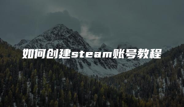 如何创建steam账号教程