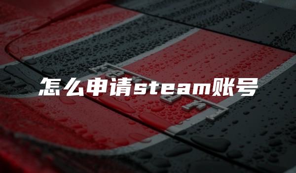 怎么申请steam账号