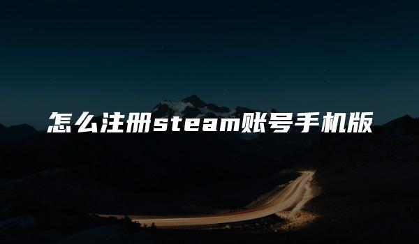 怎么注册steam账号手机版