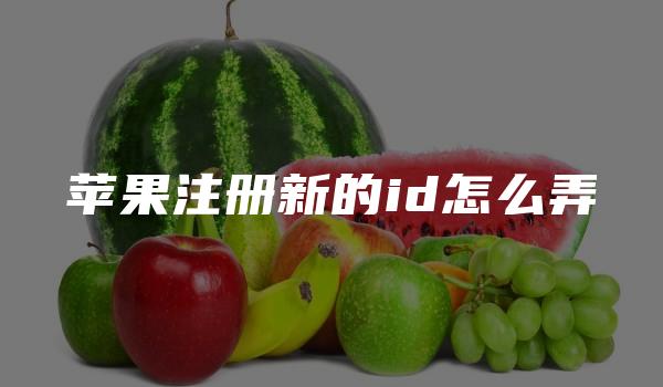 苹果注册新的id怎么弄