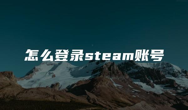 怎么登录steam账号