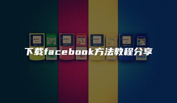 下载facebook方法教程分享