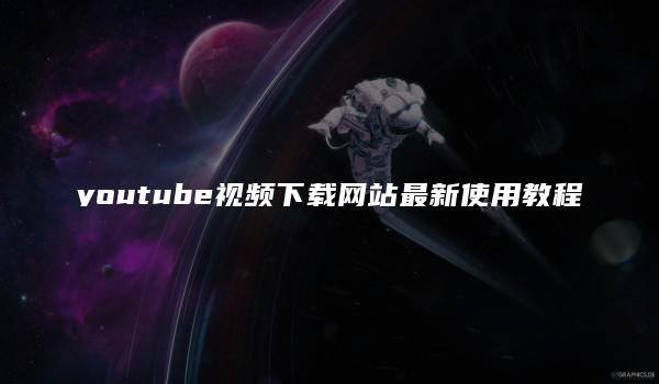 youtube视频下载网站最新使用教程