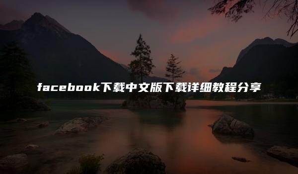 facebook下载中文版下载详细教程分享