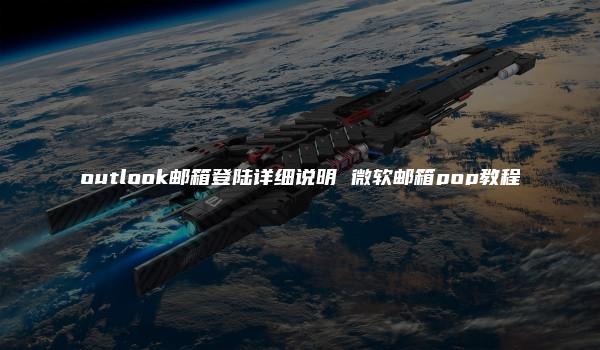 outlook邮箱登陆详细说明 微软邮箱pop教程