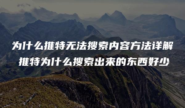 为什么推特无法搜索内容方法详解 推特为什么搜索出来的东西好少