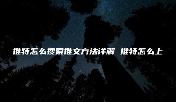 推特怎么搜索推文方法详解 推特怎么上