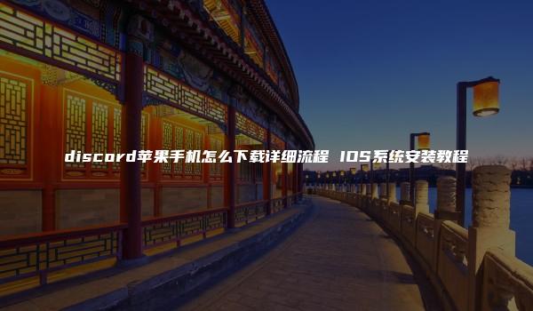 discord苹果手机怎么下载详细流程 IOS系统安装教程