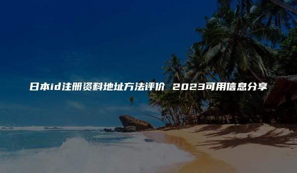 日本id注册资料地址方法评价 2023可用信息分享