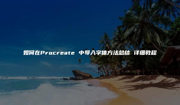 如何在Procreate 中导入字体方法总结 详细教程