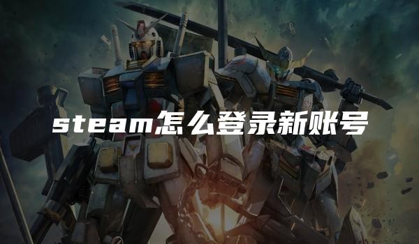 steam怎么登录新账号