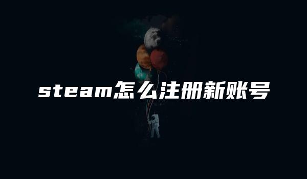 steam怎么注册新账号