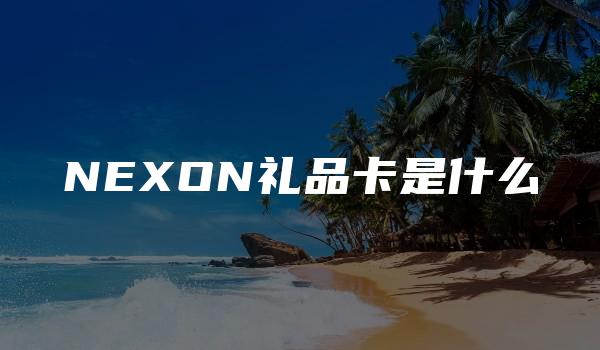 NEXON礼品卡是什么