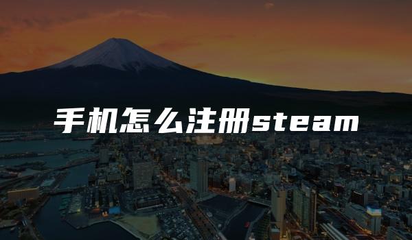 手机怎么注册steam