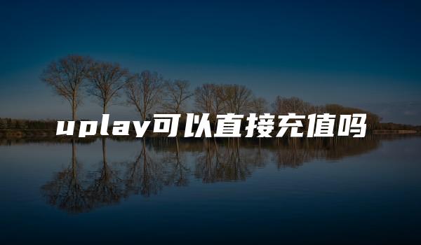 uplay可以直接充值吗