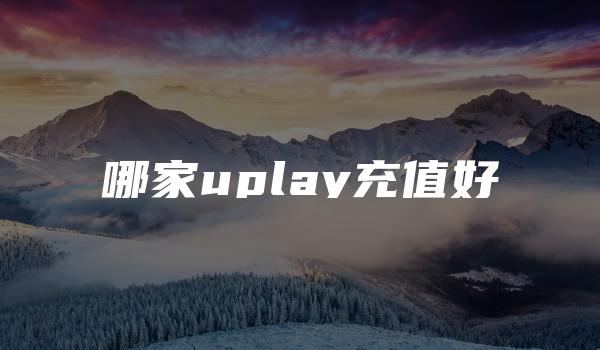 哪家uplay充值好