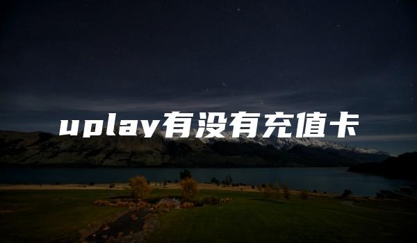 uplay有没有充值卡