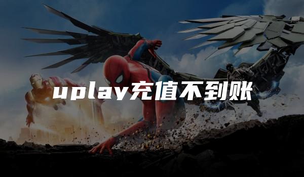 uplay充值不到账