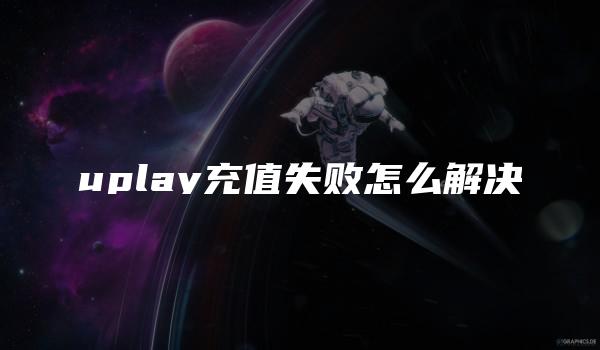 uplay充值失败怎么解决