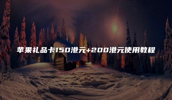 苹果礼品卡150港元+200港元使用教程