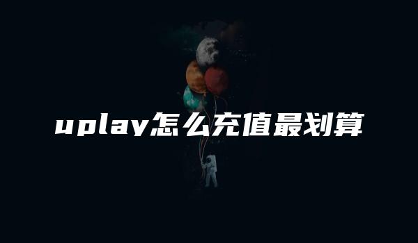 uplay怎么充值最划算