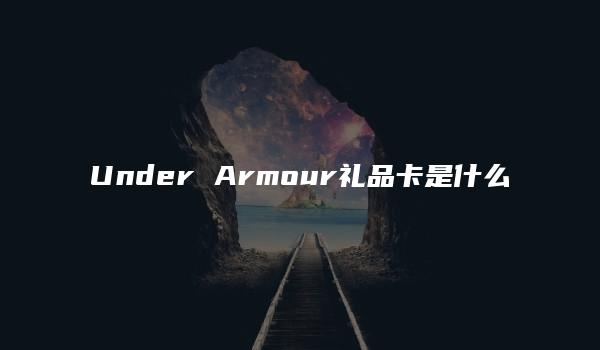 Under Armour礼品卡是什么