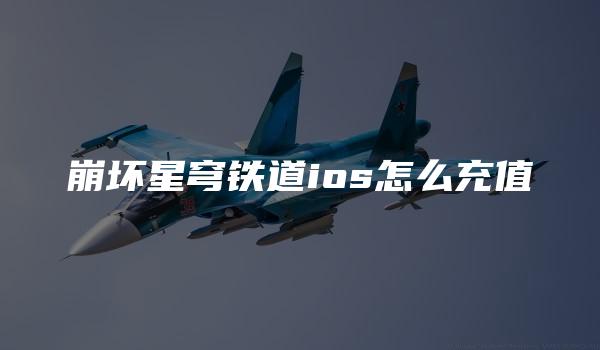 崩坏星穹铁道ios怎么充值