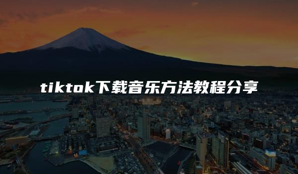 tiktok下载音乐方法教程分享