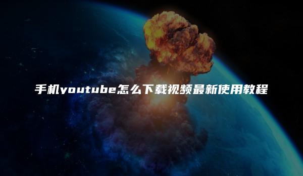 手机youtube怎么下载视频最新使用教程