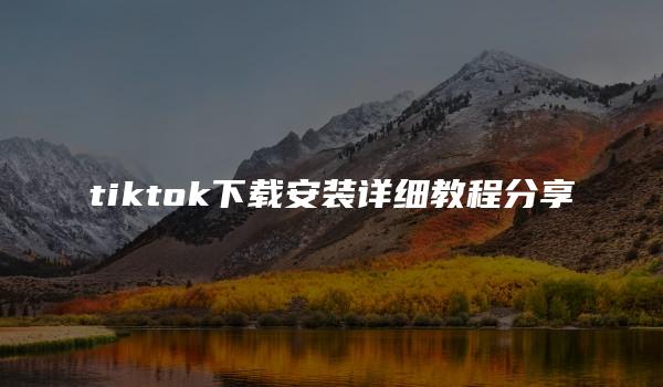 tiktok下载安装详细教程分享