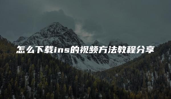 怎么下载ins的视频方法教程分享