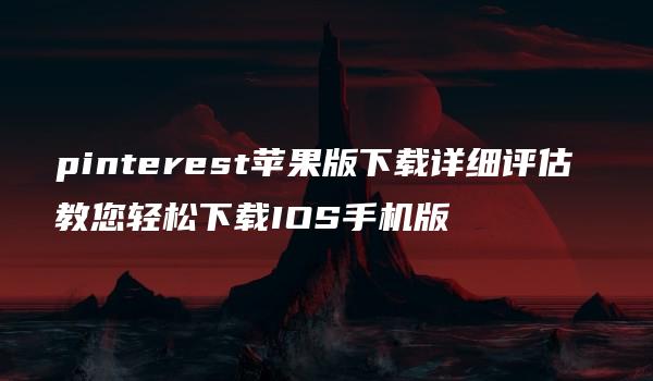 pinterest苹果版下载详细评估 教您轻松下载IOS手机版