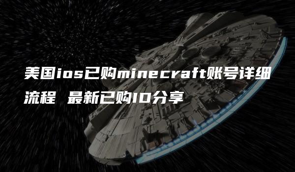 美国ios已购minecraft账号详细流程 最新已购ID分享