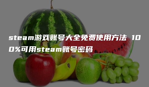 steam游戏账号大全免费使用方法 100%可用steam账号密码