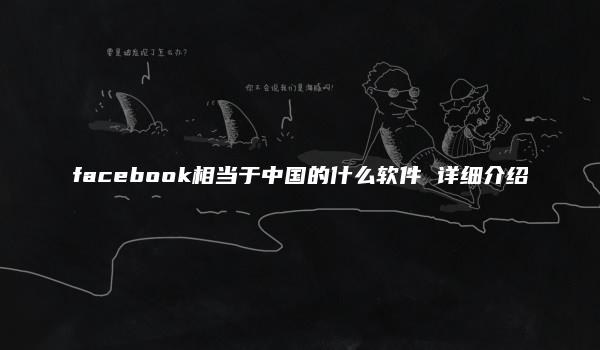 facebook相当于中国的什么软件 详细介绍