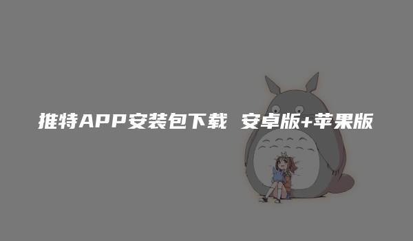 推特APP安装包下载 安卓版+苹果版