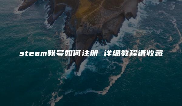 steam账号如何注册 详细教程请收藏