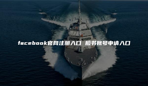 facebook官网注册入口 脸书账号申请入口