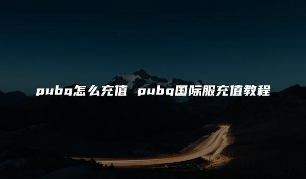 pubg怎么充值 pubg国际服充值教程